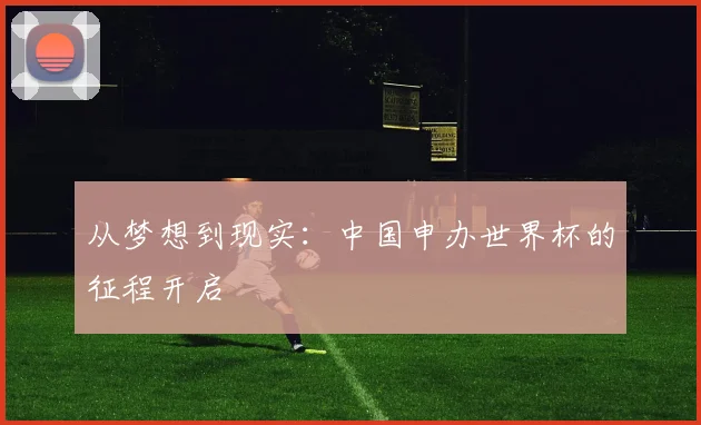 从梦想到现实：中国申办世界杯的征程开启
