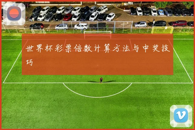 世界杯彩票倍数计算方法与中奖技巧