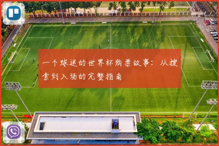一个球迷的世界杯购票故事:从搜索到入场的完整指南