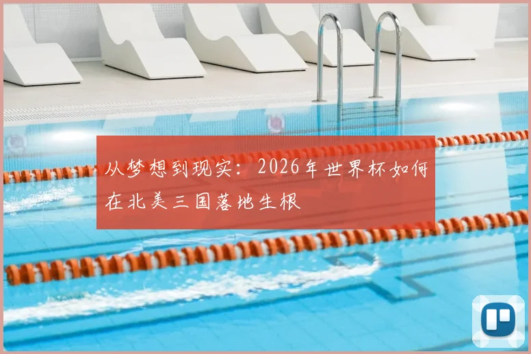 从梦想到现实：2026年世界杯如何在北美三国落地生根